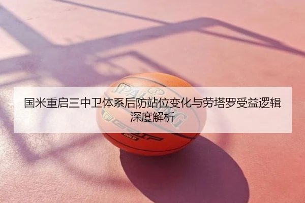 国米重启三中卫体系后防站位变化与劳塔罗受益逻辑深度解析